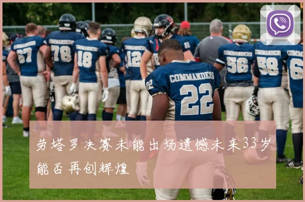 劳塔罗决赛未能出场遗憾未来33岁能否再创辉煌